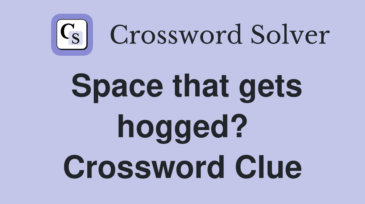 Space that gets hogged? Crossword Clue