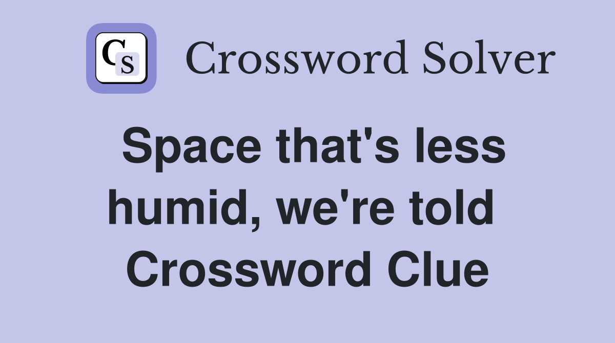 Space that's less humid, we're told  Crossword Clue