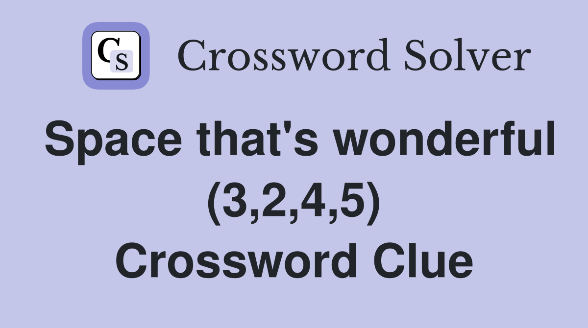 Space that's wonderful (3,2,4,5) Crossword Clue