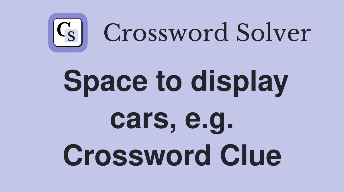 Space to display cars, e.g. Crossword Clue