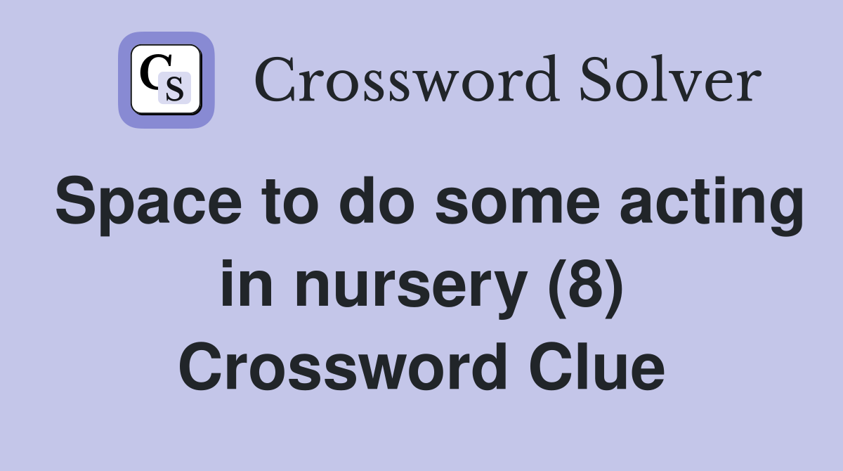 Space to do some acting in nursery (8) Crossword Clue