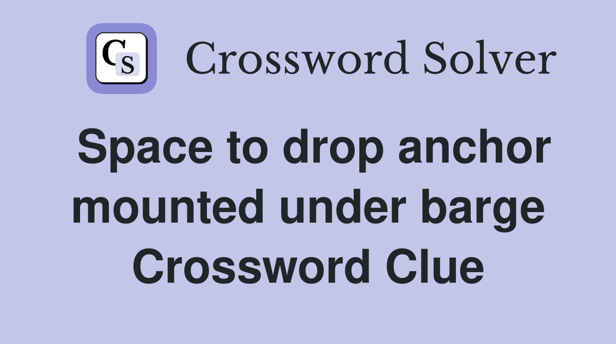 Space to drop anchor mounted under barge Crossword Clue