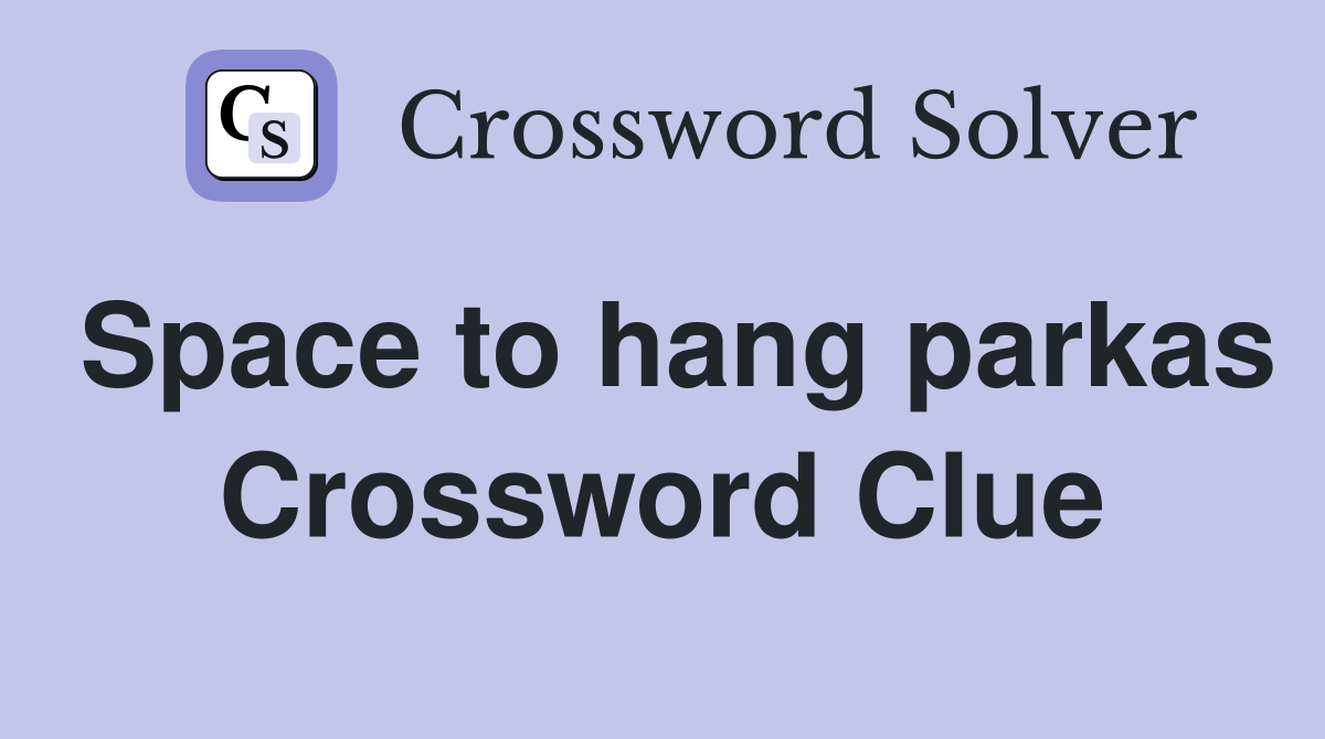 Space to hang parkas Crossword Clue
