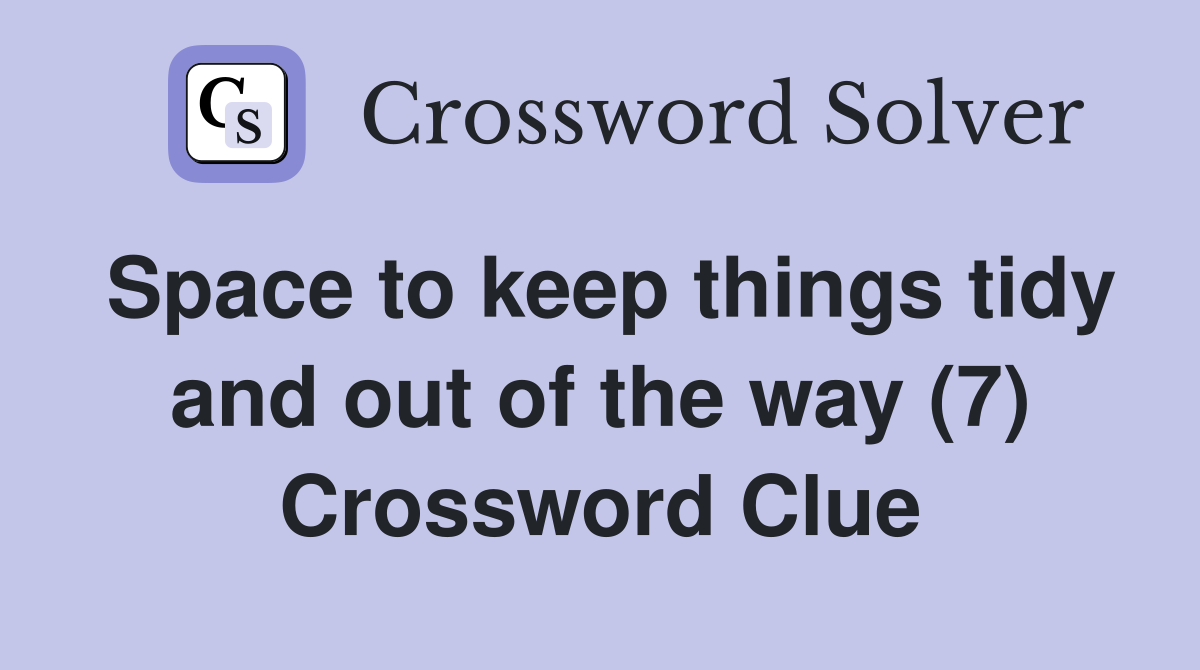 Space to keep things tidy and out of the way (7) Crossword Clue