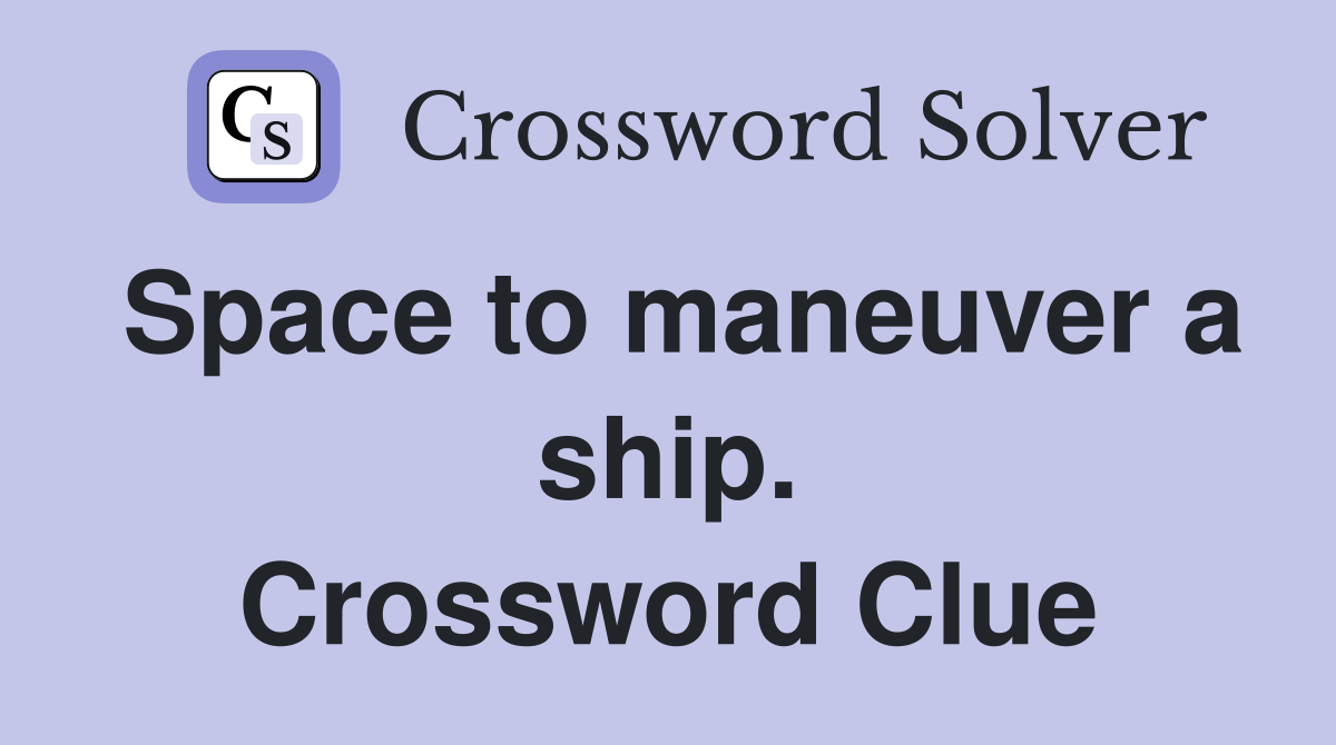 Space to maneuver a ship. Crossword Clue