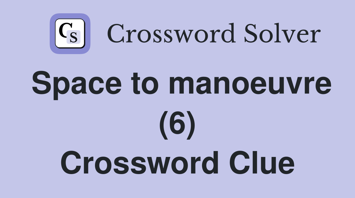 Space to manoeuvre (6) Crossword Clue