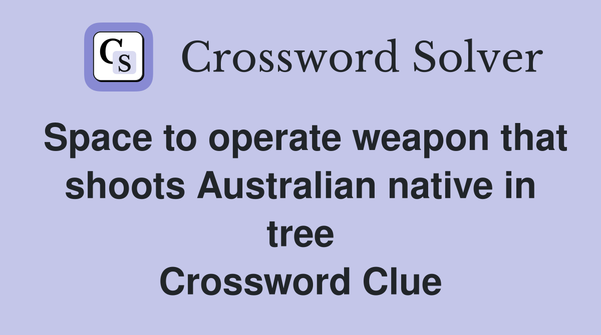 Space to operate weapon that shoots Australian native in tree Crossword Clue