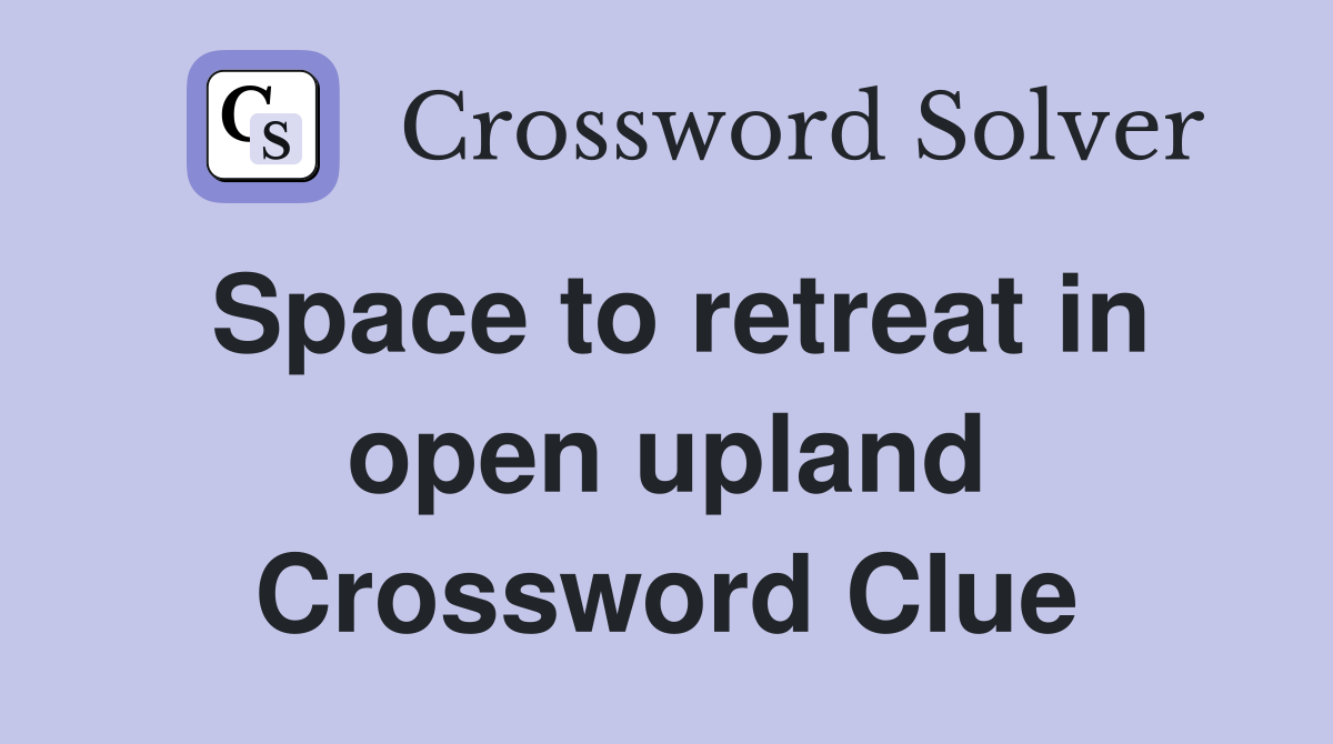 Space to retreat in open upland Crossword Clue