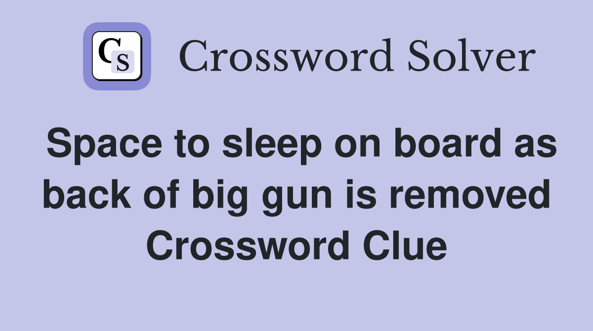 Space to sleep on board as back of big gun is removed Crossword Clue