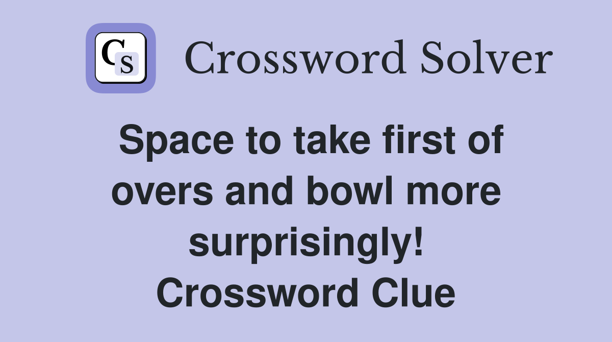 Space to take first of overs and bowl more surprisingly! Crossword Clue