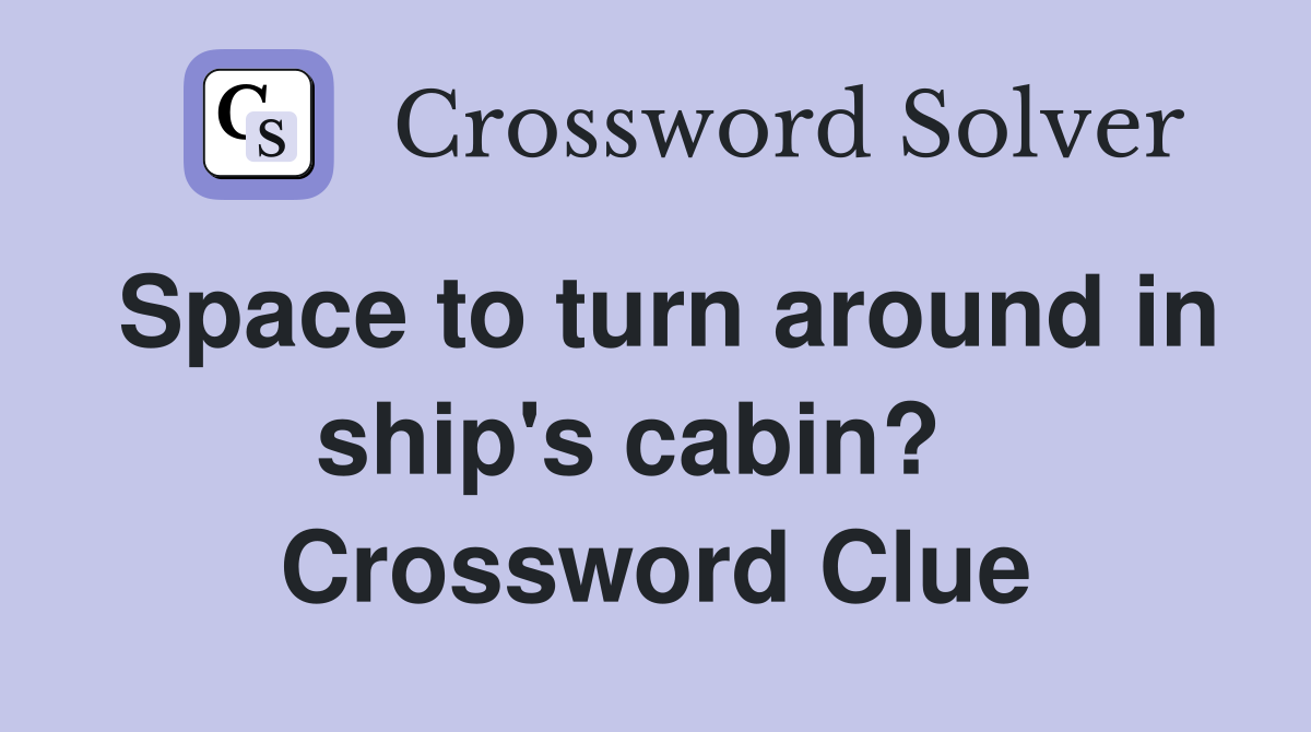 Space to turn around in ship's cabin?   Crossword Clue