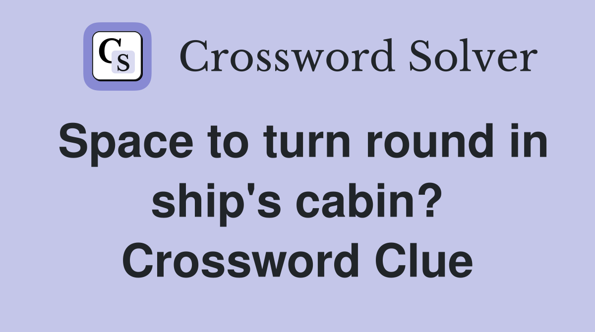 Space to turn round in ship's cabin? Crossword Clue