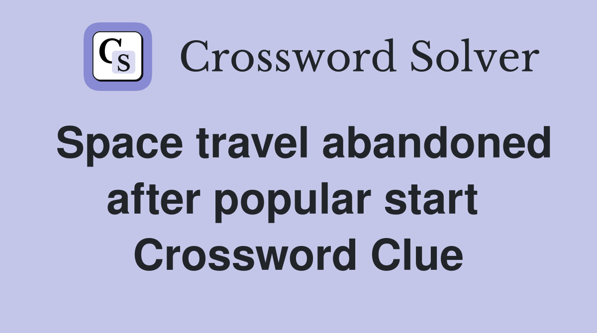 Space travel abandoned after popular start  Crossword Clue