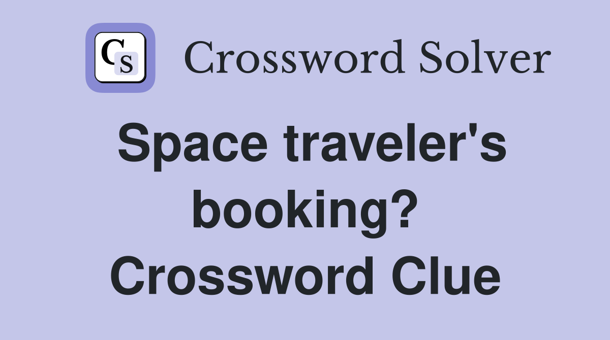 Space traveler's booking? Crossword Clue