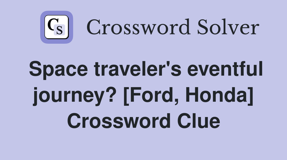 Space traveler's eventful journey? [Ford, Honda] Crossword Clue