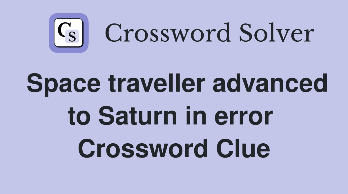 Space traveller advanced to Saturn in error  Crossword Clue