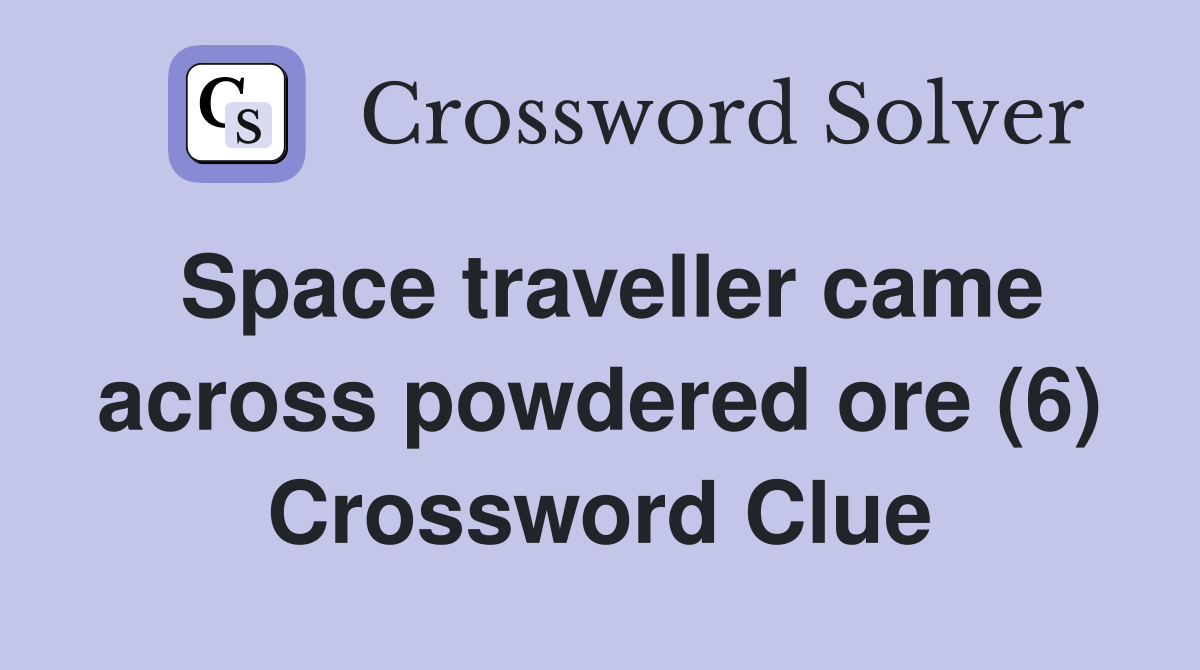 Space traveller came across powdered ore (6) Crossword Clue