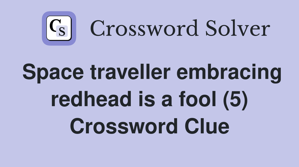 Space traveller embracing redhead is a fool (5) Crossword Clue