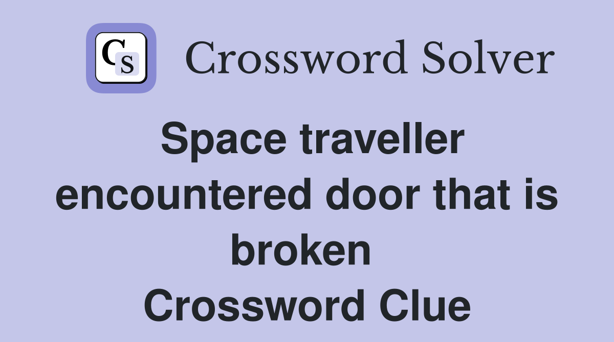 Space traveller encountered door that is broken  Crossword Clue