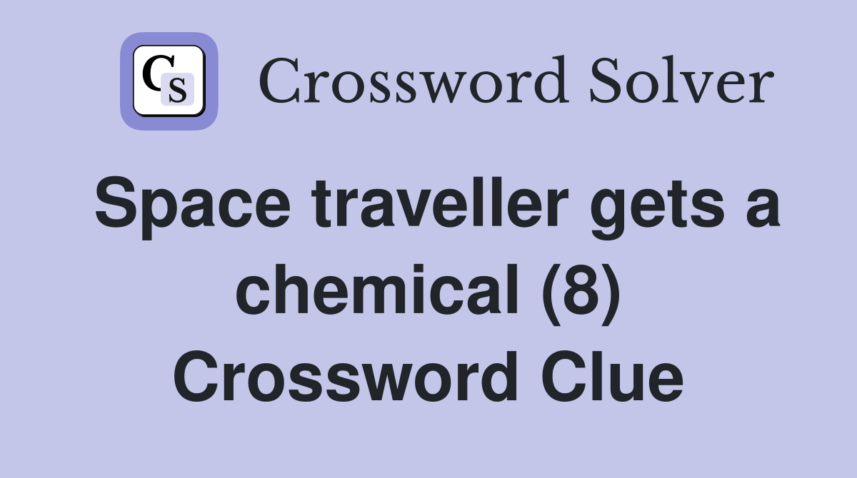Space traveller gets a chemical (8) Crossword Clue