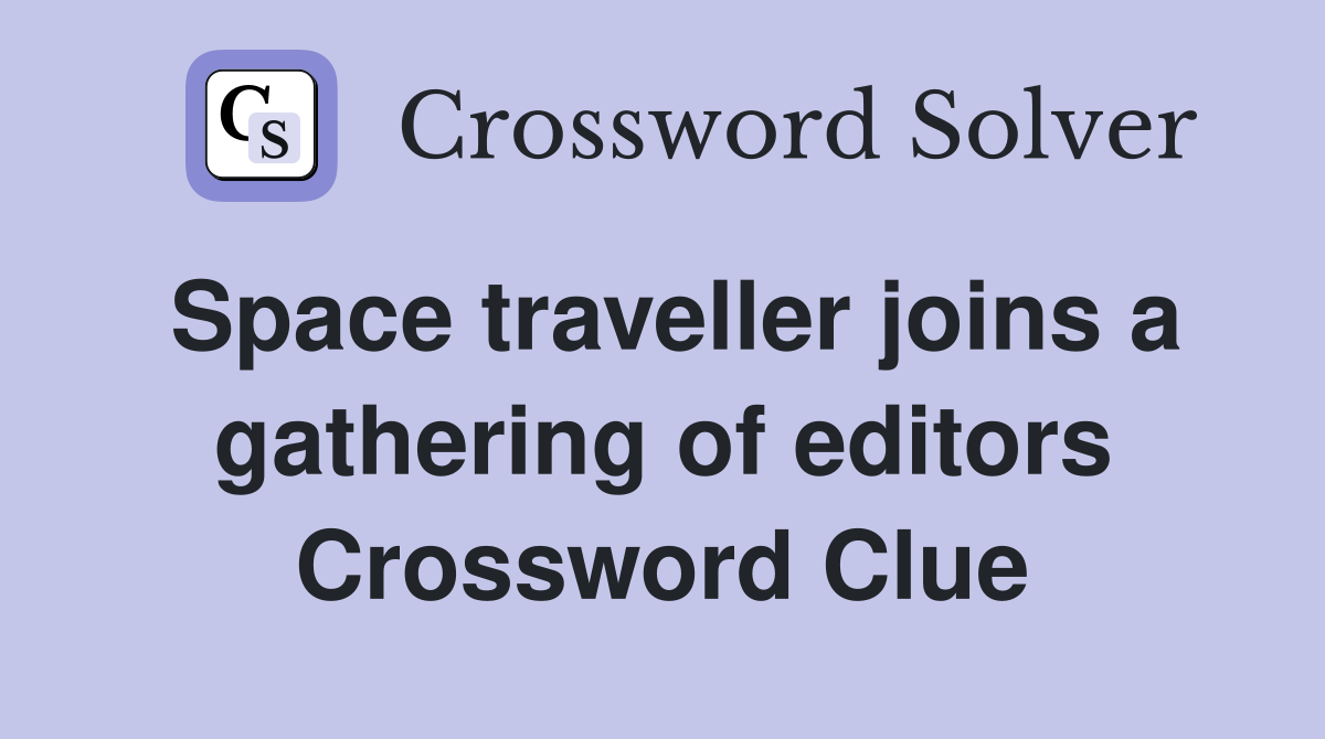 Space traveller joins a gathering of editors Crossword Clue
