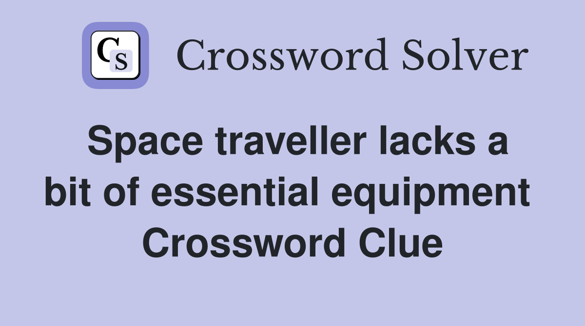 Space traveller lacks a bit of essential equipment  Crossword Clue