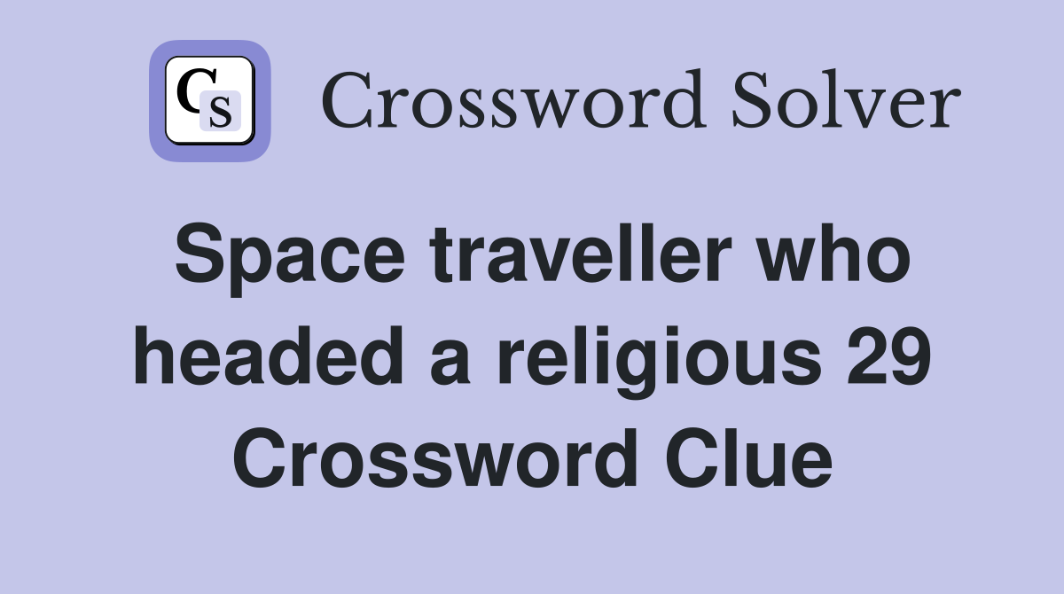 Space traveller who headed a religious 29 Crossword Clue