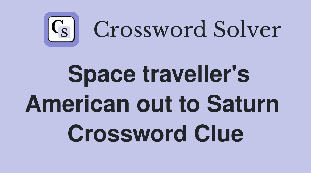 Space traveller's American out to Saturn  Crossword Clue