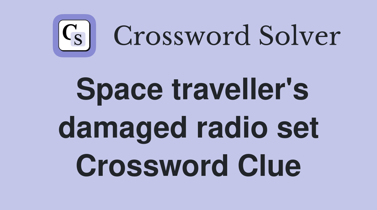 Space traveller's damaged radio set Crossword Clue