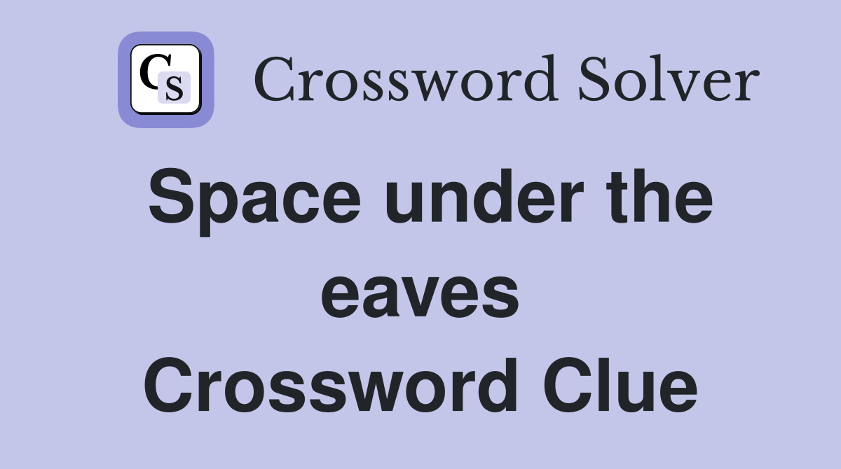 Space under the eaves Crossword Clue