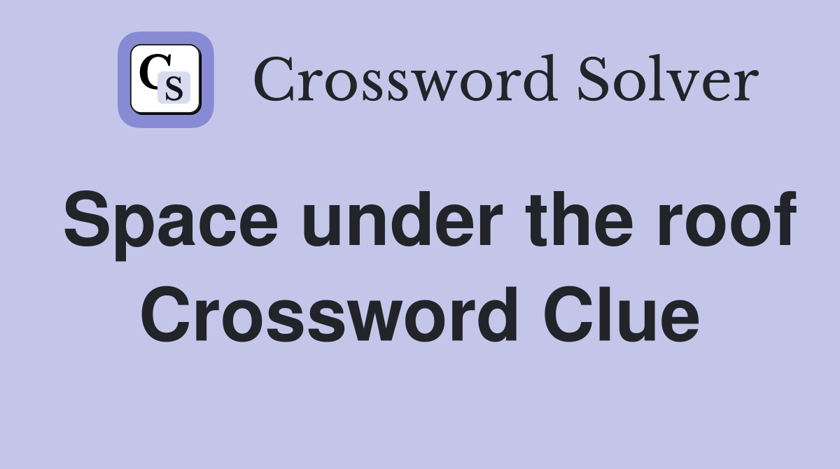 Space under the roof Crossword Clue