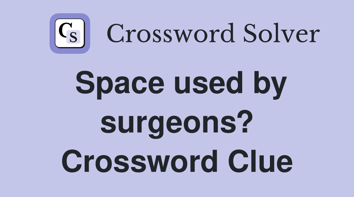 Space used by surgeons? Crossword Clue