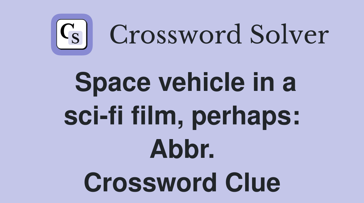 Space vehicle in a sci-fi film, perhaps: Abbr. Crossword Clue