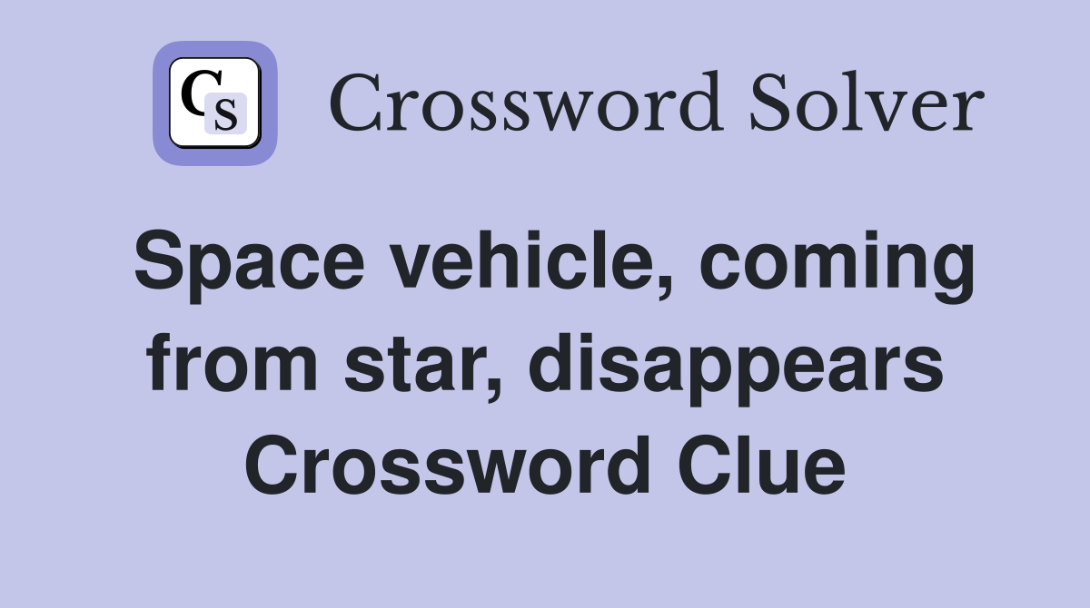 Space vehicle, coming from star, disappears Crossword Clue