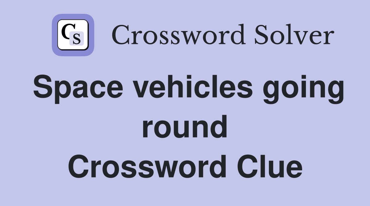 Space vehicles going round Crossword Clue