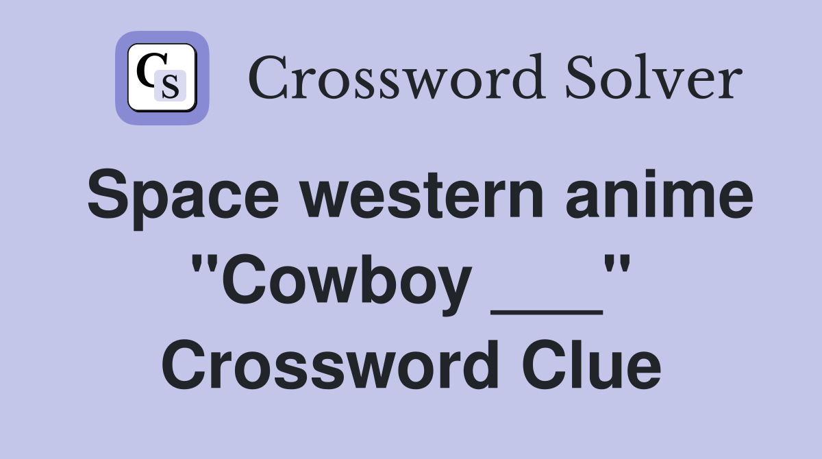 Space western anime "Cowboy ___" Crossword Clue