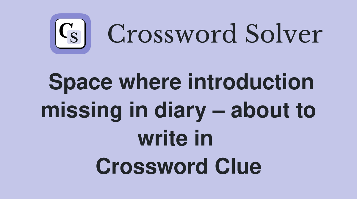Space where introduction missing in diary – about to write in  Crossword Clue