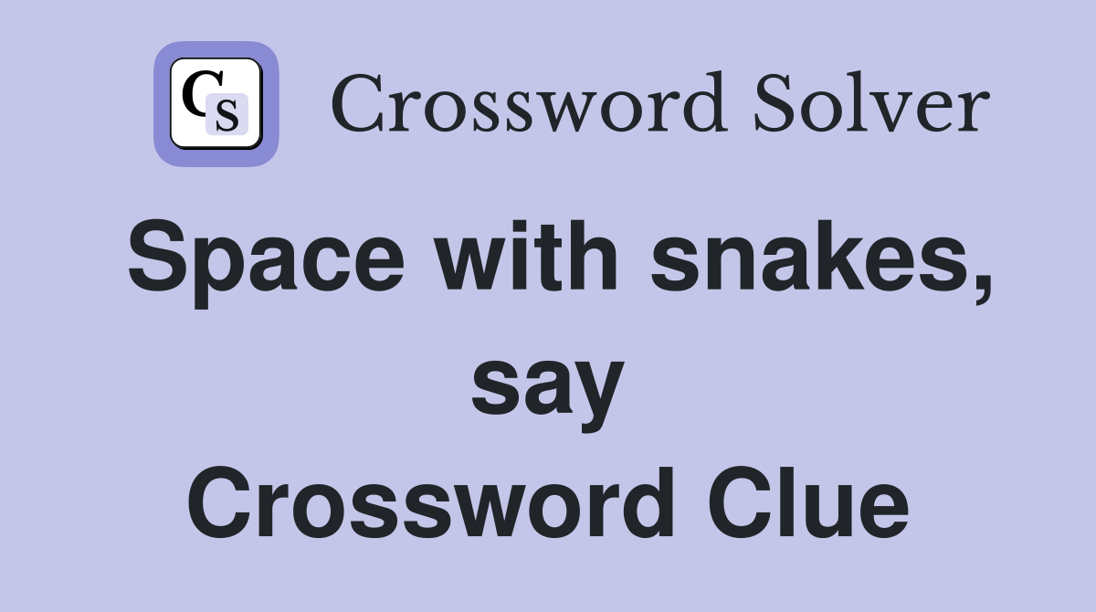 Space with snakes, say Crossword Clue