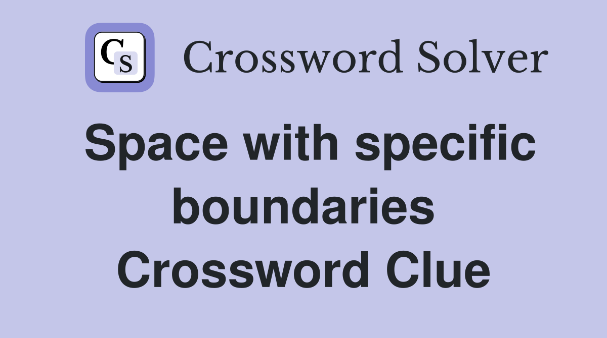 Space with specific boundaries Crossword Clue