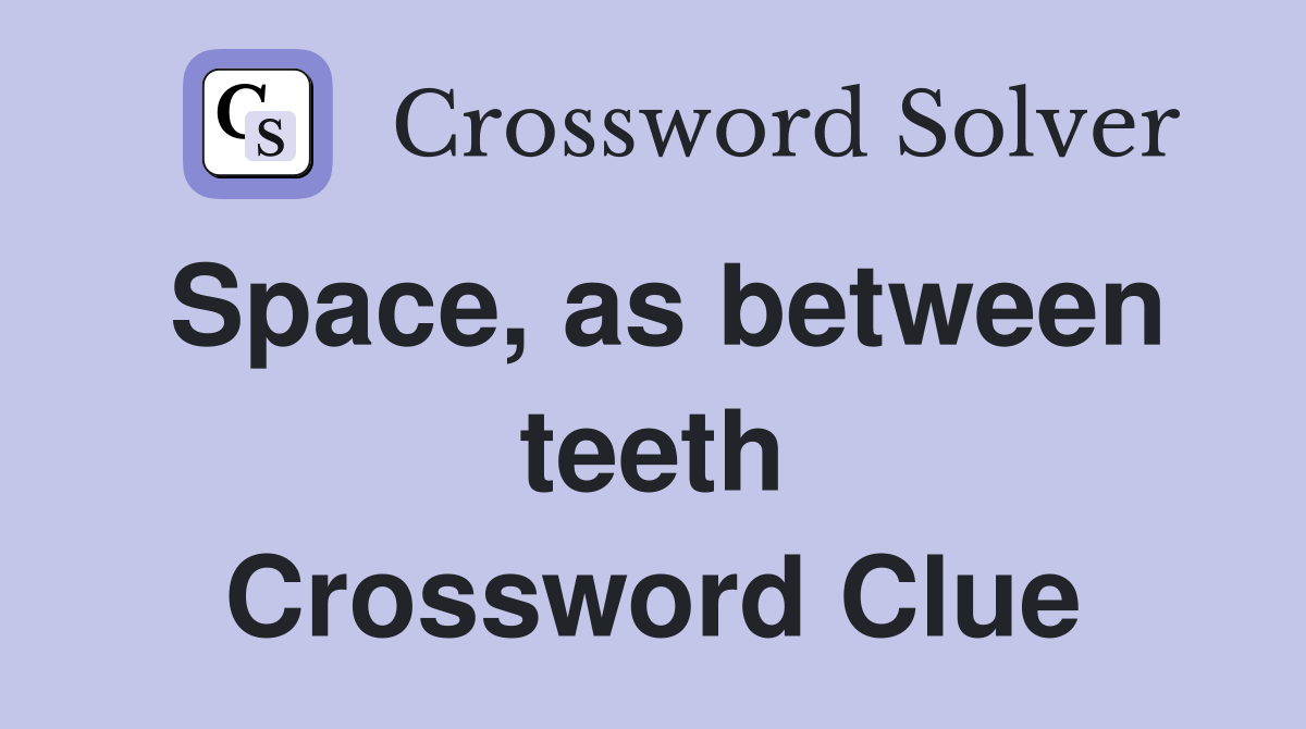 Space, as between teeth Crossword Clue