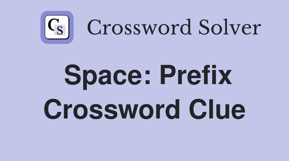 Space: Prefix Crossword Clue