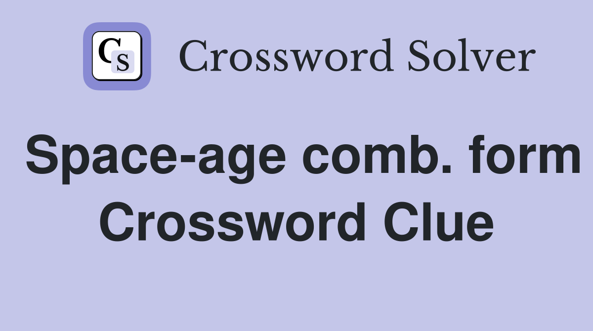 Space-age comb. form Crossword Clue