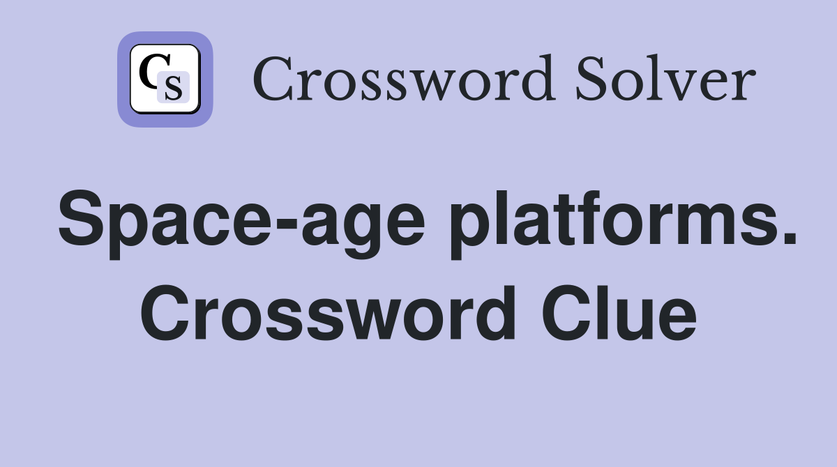 Space-age platforms. Crossword Clue