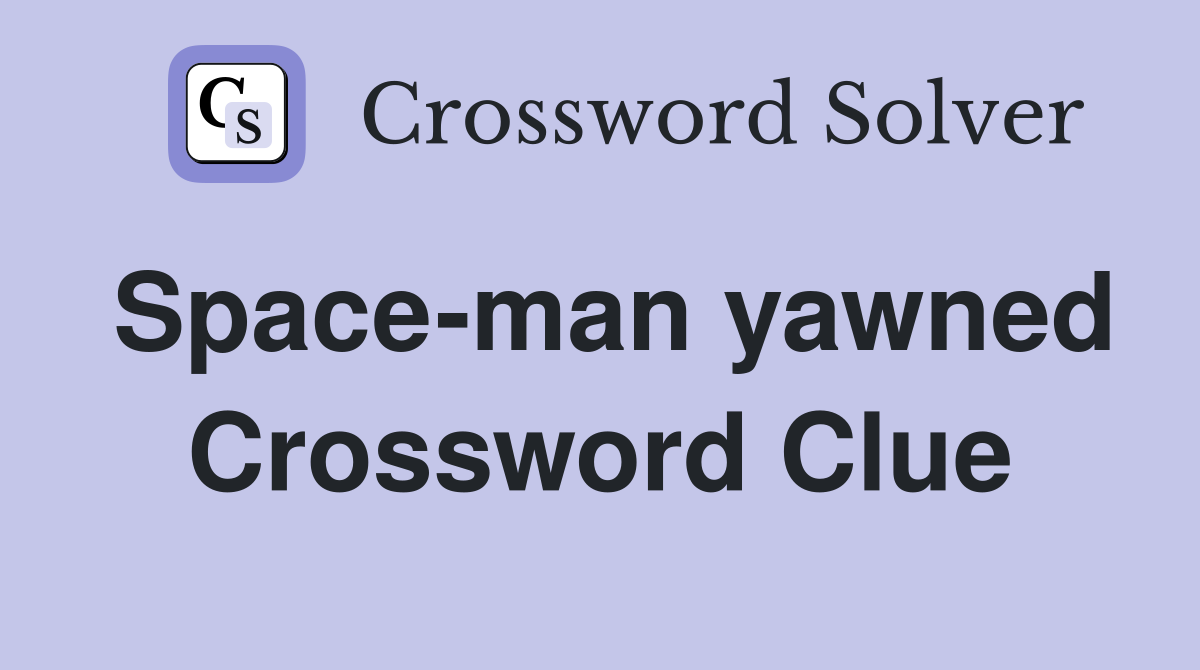 Space-man yawned Crossword Clue