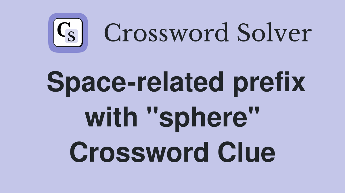 Space-related prefix with "sphere" Crossword Clue