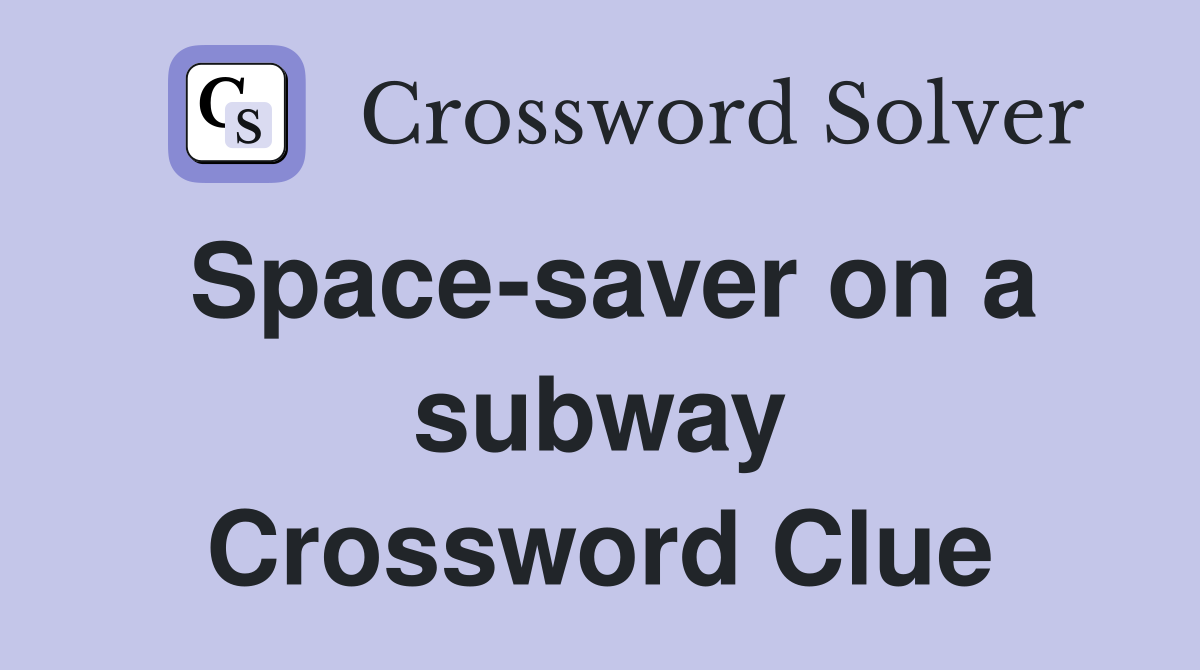 Space-saver on a subway Crossword Clue