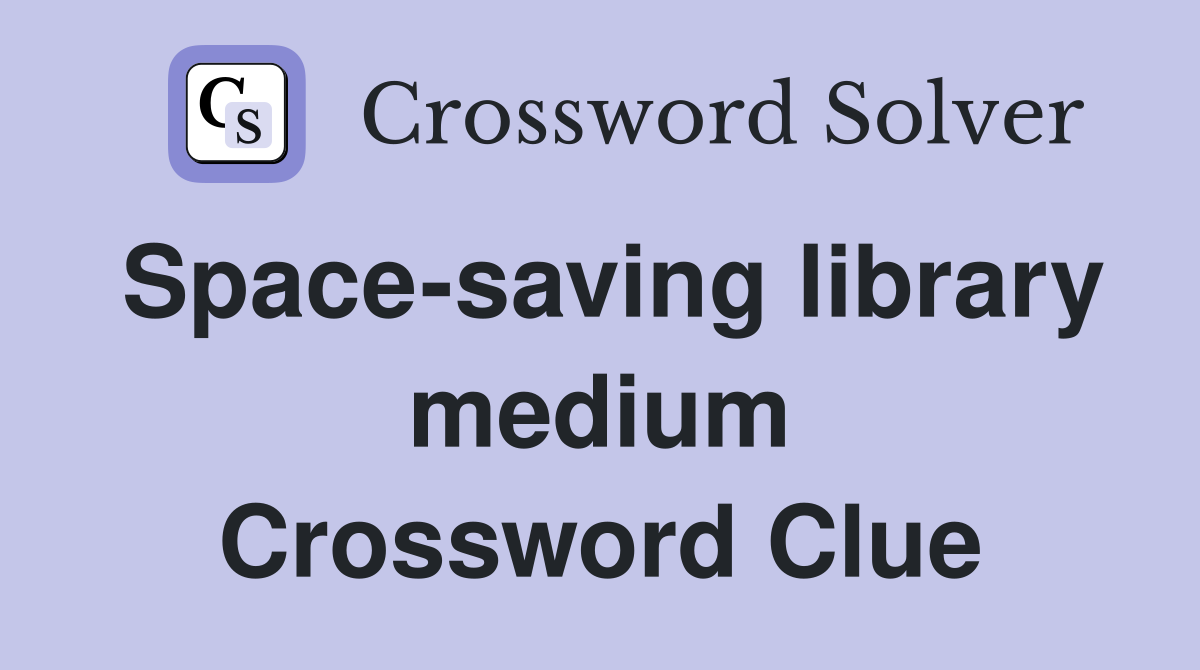 Space-saving library medium Crossword Clue