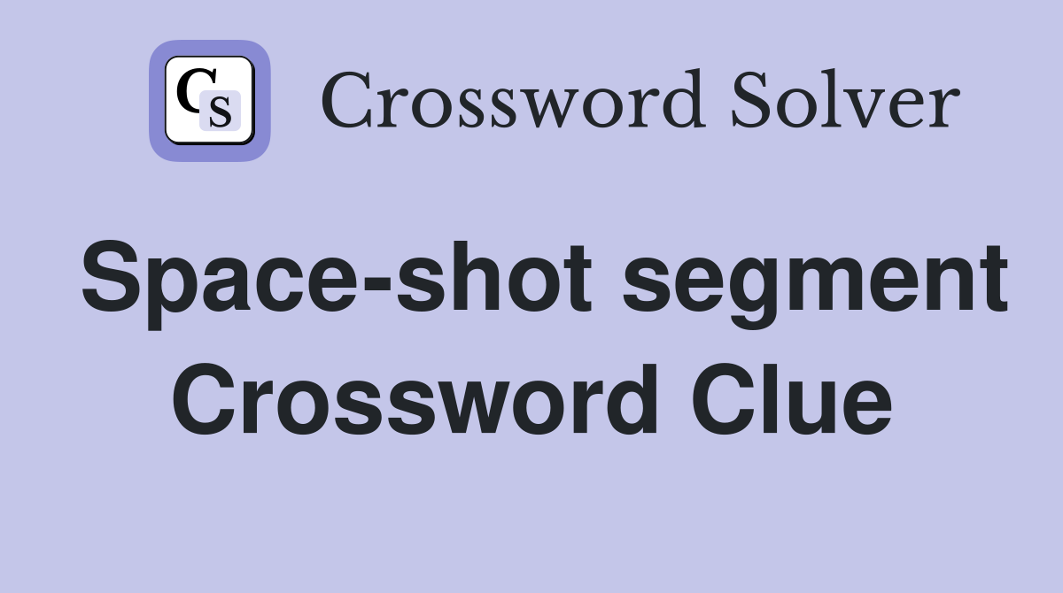 Space-shot segment Crossword Clue