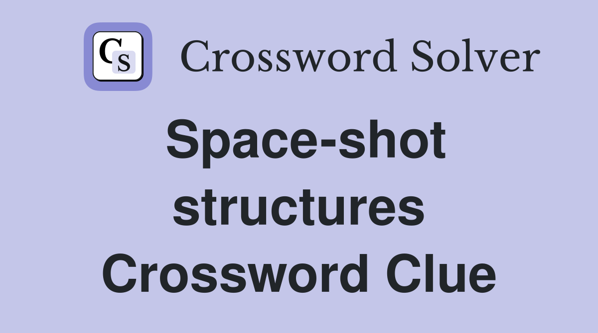 Space-shot structures Crossword Clue