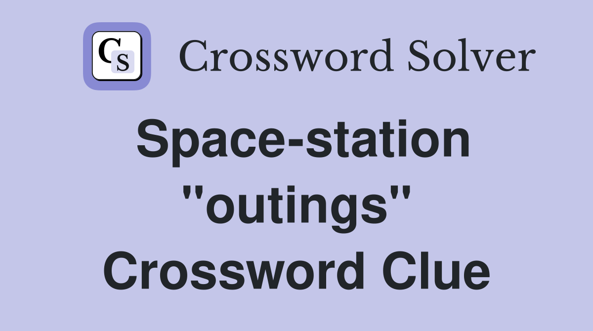 Space-station "outings" Crossword Clue